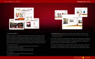 2.1.
◢ COCKTAIL GALLERY [1]
Objectif : valoriser les 6 marques du groupe Pernod en les associant à l’univers Haut de
Gamme et artistique des cocktails. La présentation des produits et des cocktails prend
la forme d’une interface contemporaine, ludique et singulière : une galerie d’art ; ce qui
rend la consultation du site particulière, on déambule dans la galerie en découvrant les
cocktails sous forme de tableaux. Chaque tableau est un accès à la galerie de la marque et
à tous ses cocktails. Au passage de la souris, les ingrédients et la recette apparaissaient.
Pour la cible grand public :
- de véritables de conseils, exploitables et appropriés à la portée de tous
- une ergonomie ludique et conviviale
- des vidéos au format flash, pédagogiques, vivantes et utiles
- la possibilité de récevoir, d’envoyer et d’évaluer des recettes.
Pour les Barmen :
- un véritable outil de travail, d’editing de cartes de cocktails
et d’organisation de concours.
◢ FONDATION COLAS [2] présentant les tableaux que la Fondation commande à une
quinzaine d’artistes chaque année, et qui associent deux univers invitant au voyage :
l’art pictural et la route.
Les dernières acquisitions sont présentées à la manière d’une exposition dans une galerie
d’art : parquet, lumière légère, blanc maculé, escalier laqué. L’accueil du visiteur se fait par
une sculpture faisant partie des acquisitions. 2 ascenseurs décorés par un artiste sont
également présents et rappellent le siège du Groupe Colas.
Une fois entré, le visiteur peut, à sa guise, naviguer de salle en salle, cliquer sur les toiles
pour afficher: les informations sur l’œuvre : titre, nom de l’artiste, descriptif du tableau.
Comme dans une vraie galerie, les toiles les plus anciennes sont visibles depuis la réserve.
ÉTUDE DE CAS┃digital
1 2 3 4 5 RETOUR
 