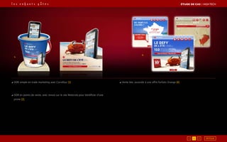 2.
1.
◢ ODR simple en trade marketing avec Carrefour [1]
◢ ODR en points de vente, avec renvoi sur le site Motorola pour bénéficier d’une
prime [2],
◢ Vente liée, associée à une offre forfaits Orange [4].
ÉTUDE DE CAS┃High Tech
1 2 3 RETOUR
 