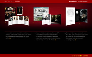 ◢ Annonce de la dernière saison de la série événement
« Heroes » Le document, un recto/verso grand format
(60 x 80) plié devient, une fois déplié, une affiche
de film. [3]
◢ Lancement de la série fantastique Haven sur Syfy,
d’après le livre Colorado kid de Stephen King.
Le document s’ouvre par une série de doubles
volets, avant de révéler un panoramique de la route
inquiétante qui mène à la ville d’Haven. [2]
◢ Présentation du programme spécial « Nuits
de la pleine lune », consacrés aux loups-garous
du cinéma, avec une couverture illustrée
d’une lune en relief, ayant nécessité
un triple gaufrage. [3]
1. 2.
3.
ÉTUDE DE CAS┃DOSSIERS DE PRESSE
4 5321 RETOUR
 
