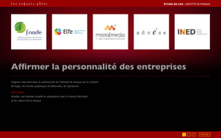 Affirmer la personnalité des entreprises
L’agence intervient dans la construction de l’identité de marque par la création
de logos, de chartes graphiques et éditoriales, de signatures.
Les logos
Installer une identité visuelle en adéquation avec le champ d’activités
et les valeurs de la marque
1 RETOUR2 3
ÉTUDE DE CAS┃identité de marque
 