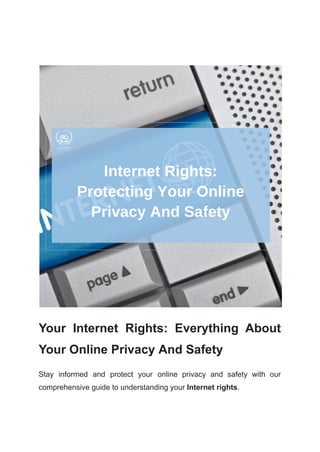 Your Internet Rights: Everything About
Your Online Privacy And Safety
Stay informed and protect your online privacy and safety with our
comprehensive guide to understanding your Internet rights.
 