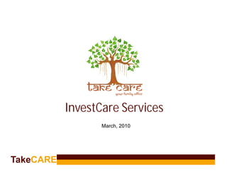 InvestCare Services
                  March, 2010




                                 *
TakeCARE
 