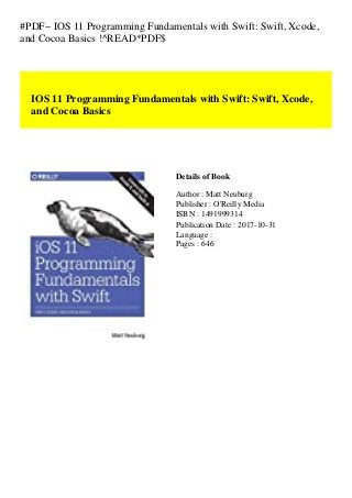 #PDF~ IOS 11 Programming Fundamentals with Swift: Swift, Xcode,
and Cocoa Basics !^READ*PDF$
IOS 11 Programming Fundamentals with Swift: Swift, Xcode,
and Cocoa Basics
Details of Book
Author : Matt Neuburg
Publisher : O'Reilly Media
ISBN : 1491999314
Publication Date : 2017-10-31
Language :
Pages : 646
 