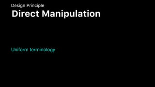 Uniform terminology
Design Principle
Direct Manipulation
 