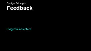 Progress indicators
Design Principle
Feedback
 