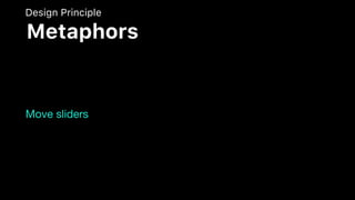 Move sliders
Design Principle
Metaphors
 