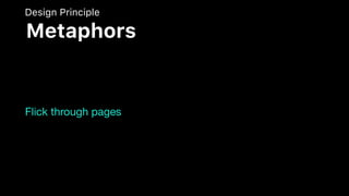 Flick through pages
Design Principle
Metaphors
 