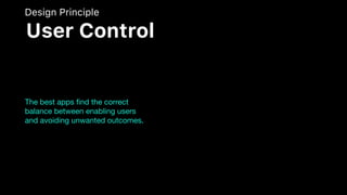 The best apps ﬁnd the correct
balance between enabling users
and avoiding unwanted outcomes.
Design Principle
User Control
 