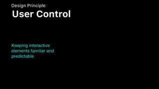 Keeping interactive
elements familiar and
predictable
Design Principle
User Control
 