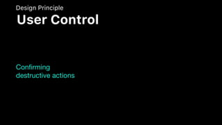 Conﬁrming
destructive actions
Design Principle
User Control
 