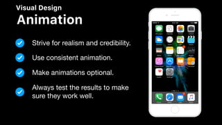 Visual Design
Animation
Strive for realism and credibility.
Use consistent animation.
Make animations optional.
Always test the results to make
sure they work well.
 