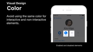 Visual Design
Color
Enabled and disabled elements
Avoid using the same color for
interactive and non-interactive
elements.
 