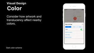 Visual Design
Color
Dark color scheme
Consider how artwork and
translucency aﬀect nearby
colors.
 