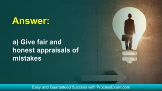 Answer:
a) Give fair and
honest appraisals of
mistakes
 