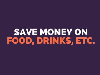 SAVE MONEY ON
FOOD, DRINKS, ETC.
 