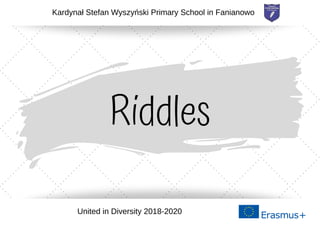 Riddles
United in Diversity 2018-2020
Kardynał Stefan Wyszyński Primary School in Fanianowo
 