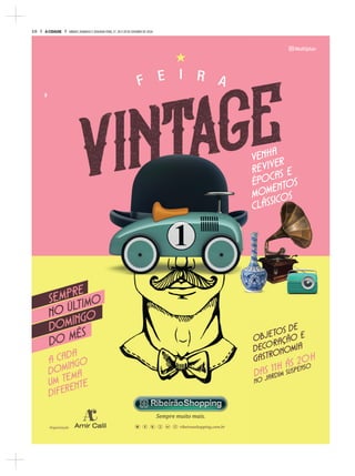 16 A CIDADE SÁBADO, DOMINGO E SEGUNDA-FEIRA, 27, 28 E 29 DE OUTUBRO DE 2018
ribeiraoshopping.com.br
Sempre muito mais.
Organização
sempre
no ultimo
domingo
do mes
a cada
domingo
um tema
diferente
venha
reviver
épocas e
momentos
clássicos
objetos de
decoração e
gastronomia
das 11h às 20h
no jardim suspenso
 