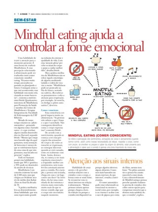 4 A CIDADE SÁBADO, DOMINGO E SEGUNDA-FEIRA, 27, 28 E 29 DE OUTUBRO DE 2018
BEM-ESTAR
Mindful eatingajudaa
controlar afome emocional
Cozinhe e coma
em bom humor
nao se
apresse
beba mais
a´gua
respeite seu corpo
e seu coracao
sente-se em uma
mesa real de refeicao
nao seja
multitarefa
coma sua comida
favorita por u´ltimo
sinta o sabor
da comida
calma, relaxamento
e mu´sica
mindful
eating(alimentacao consciente)
Uma habilidade de
trazer a atenção para o
momento presente. É
uma forma de traduzir
Mindfulness. E essa
percepção relacionada
à alimentação pode ser
traduzida como comer
consciente: mindful
eating. “Ficamos muito
tempo ancorados no
passado ou planejando o
futuro. Conseguir notar o
que está acontecendo, essa
habilidade está muito rela-
cionada ao nosso bem-es-
tar”, comenta a nutricio-
nista Driele Quinhoneiro,
instrutora de Mindfulness
para Promoção da Saúde
e membro do Centro de
Mindfulness e Terapias
Integrativas da Faculdade
de Enfermangem da USP
Ribeirão.
Metade do nosso
tempo estamos no ‘piloto
automático’ - pensando
em alguma coisa e fazendo
outra -, é o que revelam
alguns estudos desenvolvi-
dos em Harvard, segundo
Driele. “Mesmo que esteja-
mos fazendo algo do qual
gostamos, nossa sensação
de bem-estar é menor do
que se estivéssemos fazen-
do uma coisa de que não
gostamos, mas focados no
presente”, explica.
Todo ser humano
possui essa habilidade,
sendo que 30% é genética
e 70% pode ser desenvolvi-
da através de técnicas.
Mindfulness é um
conceito existente há mais
de 2.500 anos, mas que
chegou ao Ocidente atra-
vés do médico Jon Kabat-
-Zinn no final da década
de 70.
“A prática meditativa
leva ao desenvolvimento
dessa habilidade, que tem
uma repercussão grande
na redução do estresse e
qualidade de vida. Com
essa ‘atenção plena’ per-
cebo os sinais do corpo
e passo a cuidar melhor
dele”, detalha Driele.
Mas a prática medita-
tiva de Mindfulness não se
refere àquele esteriótipo
de alguém meditando
isolado e à ideia de esva-
ziar a mente. “Mindfulness
pode ser praticado na
fila do banco, sentado
na cadeira...Reconheço
os pensamentos e volto a
atenção para respiração,
por exemplo. Ao senti-la,
eu desligo o piloto auto-
mático”, descreve.
Comer consciente
Essa consciência cor-
poral impacta muito na
alimentação. “As pessoas
não sabem o que é fome
e o que é saciedade. Não
conseguem identificar
como o corpo expressa
isso”, comenta Driele.
De acordo com a
nutricionista, quando se
começa a ter essa per-
cepção das sensações
do corpo e de como as
emoções se expressam,
se consegue discernir
quando se está cansado,
triste ou realmente com
fome. Assim, destaca
ela, se começa a ter mais
regulação emocional e
a responder melhor aos
sentimentos, sem trans-
ferí-los automaticamente
para a comida. Por exem-
plo, a pessoa está irritada,
chega em casa e vai logo
comer um doce? Ao invés
disso, ela faz uma cami-
nhada de dez minutos e
retorna mais conectada,
muito mais do que se
tivesse comido algo que
o corpo não necessitava
naquele momento.
MINDFUL EATING (COMER CONSCIENTE)
Se refere à percepção dos sentimentos, sensações do corpo e pensamentos quando
vamos comer, assim como nossas necessidades de relaxar, respeitar o corpo, comer
com prazer, se envolver no preparo e saber da origem do alimento, estar presente para
a alimentação e saber que a comida é apenas uma área importante da nossa vida.
Atenção aos sinais internos
Habilidade de estar
atento e de perceber
minhas relações com a
comida e com o corpo, a
forma como se sente fome.
Se reconectar com os
sinais internos em relação
à alimentação. “Muitas
pessoas comem apenas
porque chegou a hora
da refeição ou porque a
comida está disponível ou
porque alguém ofereceu
algum alimento. Come-
mos mais baseados em
sinais externos, do que
internos”, ressalta a nutri-
cionista.
O comer automático
pode estar relacionado ao
emocional ou mesmo o
social como, por exemplo,
ir ao cinema e acabar com
o saco de pipoca por conta
do filme, mesmo sem
fome. “No piloto automá-
tico a pessoa fica muito
suscetível a esses sinais.
Com o desenvolvimento
de Mindful eating a pessoa
percebe quando realmen-
te precisa de comida e des-
cobre outras opções para
compensar emoções que a
deixem mais satisfeita do
que a comida”, explica.
 