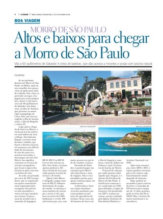 6 A CIDADE SÁBADO, DOMINGO E SEGUNDA-FEIRA, 27, 28 E 29 DE OUTUBRO DE 2018
BOA VIAGEM
Altosebaixosparachegar
aMorrodeSãoPauloVila a 60 quilômetros de Salvador é cheia de ladeiras, que dão acesso a mirantes e praias com piscina natural
FOLHAPRESS
Se seu próximo
destino for Morro de São
Paulo, na Bahia, aqui vai
um conselho: leve pouca
coisa ou apele para mala
de rodinha. Isso, claro, se
pretende carregar a ba-
gagem por conta própria
até o hotel. A vila está a
cerca de 60 quilômetros
de Salvador (em linha
reta), na ilha de Tinharé,
que pertence ao muni-
cípio-arquipélago de
Cairu. Este, por sua vez,
engloba a ilha de mesmo
nome, a ilha de Boipeba
e outras 23.
Logo após a chega-
da de barco ao Morro, o
turista já tem de enfren-
tar uma ladeira de tirar
o fôlego –literalmente.
Depois, encontra mais
decidas e subidas, que
fazem o destino inacessí-
vel a pessoas com dificul-
dade de locomoção.
Se não der para eco-
nomizar nas malas, é
bom pegar um táxi. Em
Morro, isso significa
contratar os serviços de
um dos carregadores
que ficam à espera dos
turistas no píer com seus
carrinhos de mão.
Ao todo, no povoado,
são cerca de 200 carrega-
dores, que se organizam
em quatro associações:
uma responsável pelo
transporte dos perten-
ces dos moradores e
outras três que atendem
aos turistas. O preço
varia de acordo com o
tamanho da bagagem:
R$ 10, R$ 15 ou R$ 20.
Carros não entram na
ilha. Nas ruelas, circulam
apenas pedestres. Há
uma estrada de terra por
onde passam veículos de
serviço e de hotéis.
Quem visita Morro
é obrigado a pagar uma
taxa de R$ 15, indepen-
dentemente do tempo
de estadia. A cobrança é
uma tentativa de restrin-
gir o acesso à vila, que
tem em torno de 8.000
habitantes e recebe 400
mil turistas por ano, com
maior procura no perío-
do de outubro a março.
Partindo de Salva-
dor, é possível pegar um
catamarã para Morro
(são duas horas e meia
de viagem). Não é reco-
mendado, porém, para
quem costuma enjoar em
embarcações.
A alternativa é fazer
um trajeto marítimo-
-terrestre-marítimo, por
conta própria ou por
meio de operadoras de
turismo. Nesse caso, são
40 minutos de barco até
a ilha de Itaparica, uma
hora e meia de ônibus até
Valença e mais 12 minu-
tos de lancha até Morro.
O portal do vilarejo,
por onde passam todos
aqueles que chegam, é o
mesmo da Fortaleza de
Morro de São Paulo. A
fortificação começou a
ser construída em 1630
para defender a região de
invasores. Foi desativada
em 1907 e acabou em
ruínas, mesmo tombada
pelo Iphan (Instituto do
Patrimônio Histórico e
Artístico Nacional) em
1938.
Após uma restaura-
ção, entre 2009 e 2017, o
espaço ganhou estrutura
para virar museu, cujo
funcionamento ainda
depende de licitação.
Hoje, podem ser
acessadas a parte externa
do forte e a muralha de
678 metros para chegar
até ele. A visita, gratuita,
pode ser feita das 9h às
18h30. Mas o horário de
maior movimento é ao
entardecer.
MORRODESÃOPAULO
TATIANA AZEVICHE / DIVULGAÇÃO
MARCIO FILHO / DIVULGAÇÃO MTURMARCIO FILHO / DIVULGAÇÃO MTUR
 