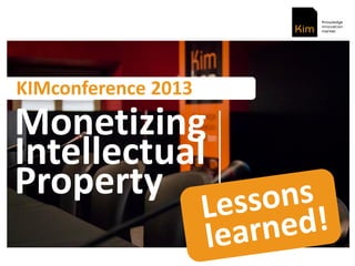 KIMconference 2013
Monetizing
Intellectual
Property
 