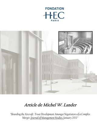 Article de Michel W. Lander
“Boarding the Aircraft : Trust Development Amongst Negotiators of a Complex
Merger, Journal of Management Studies, January 2013.”

 