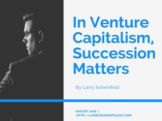 Larry Scheinfeld: In Venture Capitalism, Succession Matters 
