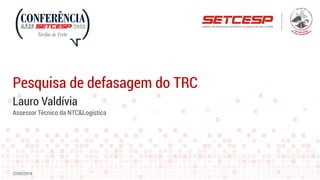 Lauro Valdívia
Pesquisa de defasagem do TRC
22/02/2018
Assessor Técnico da NTC&Logística
 