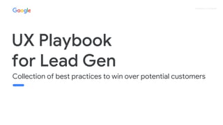 Proprietary + Confidential
Collection of best practices to win over potential customers
UX Playbook
for Lead Gen
 