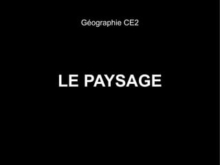 Géographie CE2
LE PAYSAGE
 