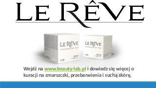 Wejdź na www.beauty-lab.pl i dowiedz się więcej o
kuracji na zmarszczki, przebarwienia i suchą skórę.
 