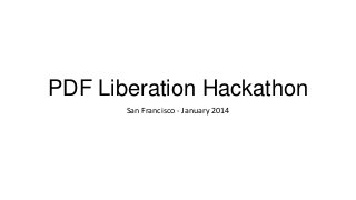 PDF Liberation Hackathon
San Francisco - January 2014

 