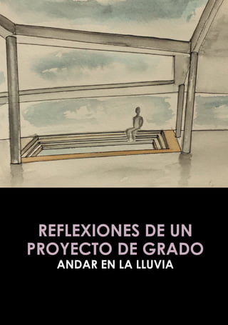 REFLEXIONES DE UN
PROYECTO DE GRADO
ANDAR EN LA LLUVIA
 