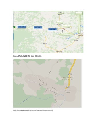 MAPA DAS RUAS DE SÃO JOÃO DO CARU:
Fonte: http://www.cidade-brasil.com.br/mapa-sao-joao-do-caru.html
 