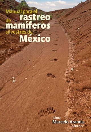 Marcelo Aranda
Jaime
Sánchez
Manual para el
mamíferossilvestres de
México
rastreode
 
