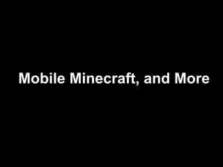 Mobile Minecraft, and More
 