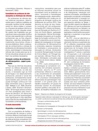 e tecnológica (Acevedo, Vásquez e             cias/química, necessários para que                práticas mobilizadas pelos PF, análise
Manassero, 2002).                             as reformas educativas actuais se                 e discussão de documentos escritos
                                              concretizem como se pretende e se                 e de videogramas, interacção com
Centralidade dos professores de ciên-         referiu, recorrendo a metodologias                oradores convidados, actividades de
cias/química na efectivação das reformas      de investigação-acção, desenvolveu-               exploração conceptual e actividades
    Os professores de ciências são,           se, implementou-se e avaliou-se um                de desenvolvimento e inovação cur-
nos sistemas educativos, determi-             programa de formação contínua de                  ricular em química. Adicionalmente
nantes para a melhoria qualitativa da         professores de química (PFC). Este                aos aspectos referidos na Tabela 1,
educação científica formal, estabele-         decorreu ao longo de seis meses,                  foram também objecto de reflexão do
cendo em última análise o sucesso             foi concluído por oito professores-               PFC dilemas com que os professores
ou o fracasso de qualquer reforma ou          formandos (PF), intitulou-se Perspec-             de ciências/química se debatem na
inovação curricular naquelas áreas.           tivas de Educação em Química no 3º                prática e motivações, preconceitos,
No quadro das finalidades que per-            Ciclo do Ensino Básico: exploração                aspirações e sentimentos que guiam,
cepcionam para a educação científica          de interrelações Ciência-Tecnologia-              legitimam e sustentam a sua actua-
formal e das experiências e vivências         Sociedade e enquadrou-se no quadro                ção profissional.
profissionais que se lhes afigurem            legal da formação contínua em Por-                    No PFC, criou-se alternância e
relevantes, cabe-lhes reinterpretar e         tugal. Fundamentou-se em recomen-                 interactividade entre períodos de en-
implementar documentos oficiais e             dações de investigação em formação                volvimento intensivo e sustentado dos
recursos didácticos. Assim, a adequa-         de professores de ciências/química                PF em reflexões cooperativas sobre
ção de conhecimentos e crenças de             e contemplou aspectos inovadores                  os objectos de reflexão, em sessões
professores de ciências/química sobre         de finalidades e pressupostos da                  presenciais de formação (total de
ensino, aprendizagem e natureza das           educação em ciências, introduzidos                45h), com a presença da formadora-
ciências são cruciais para que as re-         na recente Reorganização Curricular               investigadora (1ª autora), e períodos
formas educativas actuais se concre-          do Ensino Básico, em Portugal (ver,               de introspecção e de realização
tizem nos sentidos necessários.               por exemplo, Ciências Físicas e Na-               de actividades complementares às
                                              turais. Orientações curriculares para             desenvolvidas nas sessões presen-        31
Formação contínua de professores              o 3º ciclo do ensino básico, Galvão               ciais, nos contextos profissionais dos
de ciências/química – papel e pres-           e col., 2002).                                    PF, sem a presença da formadora-
supostos                                          O PFC, cujos pressupostos e                   investigadora (total de 45h).
    Para que as reformas educativas           metodologias se consideram con-                       No PFC, pretendeu-se criar con-
tenham os reflexos desejados nas              sistentes com princípios sociocons-               dições e contextos que permitissem
escolas e, sobretudo, na vida dos             trutivistas, assumiu os PF como                   aos PF desenvolverem competências
alunos, é necessário agir ao nível            profissionais reflexivos e estimulou              (CCE, 2005) e, genericamente, ferra-
da formação e do desenvolvimento              o seu envolvimento em actividades                 mentas para explorarem novos cami-
profissional, pessoal e social dos            formativas de reflexão (ver Tabela                nhos de crescimento pessoal, social
professores, nomeadamente criando             1), em processos individualizados/                e profissional. Pretendeu-se também
oportunidades para promover ade-              diferenciados de aprendizagem mas                 que desenvolvessem inovações ade-
quada formação contínua em múl-               também, e em grande parte, em                     quadas aos seus contextos profis-
tiplas dimensões (Levy e Sanmartí,            trabalho cooperativo, em grupos de                sionais, aos seus estados e trajectos
2001; Mellado e col., 2006; Shulman           dimensão variável. As actividades                 de desenvolvimento profissional e
e Sherin, 2004; Shulman e Shulman,            incluíram partilha e discussão de re-             pessoal e aos seus interesses e suas
2004). Tal formação deverá constituir         flexões, de trabalhos realizados e de             motivações como profissionais.
um meio privilegiado para inovar o
ensino de ciências e, em última aná-          Tabela 1: Objectos de reflexão do programa de formação
lise, para a promover aprendizagens
mais significativas e mais relevantes          Aspectos sobre ciências e educação em ciências que, de forma geral e abrangen-
para a vida dos seus destinatários nas         te, podem condicionar as práticas lectivas dos professores de ciências/química:
sociedades contemporâneas.                       - Crenças e conhecimentos dos PF;
                                                 - Referenciais teóricos;
O estudo desenvolvido
                                                 - Resultados de investigação em Educação em Ciências.
Propósitos e metodologias                      Dimensões comtempladas:
    Com os propósitos de facilitar a             - Aprendizagem e ensino de ciências/química;
(re)construção de crenças e conhe-               - Conhecimento científico, empreendimentos científicos e cientistas;
cimentos relativos à educação formal             - Interrelações CTS em educação científica,
em química, de promover a inovação
                                                 - Propósitos do ensino formal de ciências/química;
de práticas lectivas compatíveis com
perspectivas CTS de ensino de ciên-              - Perspectivas de ensino CTS de química.


QUÍMICA NOVA NA ESCOLA        Formação contínua de professores para uma orientação cts do ensino de química      N° 27, FEVEREIRO 2008
 
