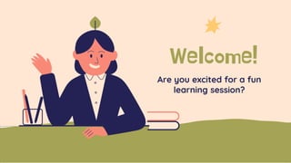 Are you excited for a fun
learning session?
 