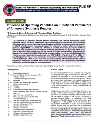 Influence of Operating Variables on Functional Parameters of Ammonia Synthesis Reactor
Influence of Operating Variables on Functional Parameters
of Ammonia Synthesis Reactor
1Chie-Amadi, Grace Orlunma and 2*Amagbo, Lloyd Godpower
1,2Department of Chemical and Petrochemical Engineering, Rivers State University, P.M.B. 5080, Port Harcourt, Rivers
State, Nigeria
The synthesis of ammonia involves several parameters that require appropriate control
measures. Hence, this study investigated the effects of operating temperature and pressure on
size, space velocity, mean residence time and heat generated per unit reactor volume at capacity
of 430,000 tons of ammonia production per year. The analysis was performed at temperature and
pressure ranges of 673 – 773 K and 150 – 300 atm. At constant conversion, the volume and mean
residence time decreased with increase in operating temperature and pressure, while space
velocity and heat generated per unit reactor volume increased with increasing temperature and
pressure. For instance, from 698 – 773 K and at constant pressure of 250 atm and 0.32 conversion,
volume and mean residence time decreased from 3.717 to 0.501 m3
and 7.01 x 10-5
to 9.46 x 10-6
hr, while space velocity and heat generated per unit reactor volume increased from 1.698 x 104
to
1.259 x 105
hr-1
and 1.40 x 107
to 1.57 x 108
kJ/hr.m3
respectively. The temperature and pressure
ranges may be realistic, but 698 K and 250 atm is considered for the designed capcity based on
the process economics, size and heat requirement.
Keywords: Ammonia synthesis, Plug Flow Reactor, Operating Variables, Reactor Functional Parameters
List of Symbols
D Reactor Diameter (m)
Fc Fco Inlet and Outlet Coolant flowrate (m3/hr)
f Catalyst activity
FN Flowrate of nitrogen (kmol/hr)
H2 Hydrogen
k1, k2 Forward and reverse rate constant
Mr Mean residence time (hr)
N, N2 Nitrogen
NH3 Ammonia
Pi, P Component and total pressure (atm)
q
Heat generated per reactor reactor volume
(kJ/hr.m3)
rN rate of nitrogen (kmol/m3.hr)
R Universal gas constant (kJ/kmol.K)
Sv Space velocity (hr-1)
Tco, Tc inlet and outlet cooling temperature (K)
To, T inlet and outlet reactor temperature (K)
vo volumetric flow rate (m3/hr)
V Reactor volume (m3)
XN Nitrogen conversion
yi Component feed composition
ƐN Fractional change in volume
ŋ Catalyst effectiveness factor
ΔHr Heat of reaction (kJ/kmol.)
INTRODUCTION
The manufacture of ammonia is essential, especially as it
is widely use in the agricultural and allied industries. The
utilization of ammonia for the manufacture of urea,
ammonium phosphates, ammonium nitrate and calcium
ammonium nitrate as fertilizers has made it most useful to
the agricultural sector that accounted for over 88% usage
in the production of ammonium fertilizers globally, with
China alone producing about 32.6% (Pattabathula and
Richardson, 2016).
In Nigeria, over dependence on oil and gas for income and
foreign exchange has caused low participation in the
agriculture which was the main stay of her economy before
the discovery of oil/gas in the country. According to
Nigeria’s Federal Ministry of Agriculture and Rural
Development (FMARD, Nigeria is faced with two key gaps
in agriculture – the inability to meet domestic food
requirements, and inability to export at levels required for
internal market. The first gap was due to productivity
*Corresponding Author: Amagbo Lloyd Godpower;
Department of Chemical and Petrochemical Engineering,
Rivers State University, P.M.B. 5080, Port Harcourt,
Rivers State, Nigeria. E-mail: amagbolloyd@gmail.com
Co-Author 1
Email: gchieamadi@yahoo.com
Research Article
Vol. 2(1), pp. 008-017, May, 2020. © www.premierpublishers.org, ISSN: 2257-1869
Research Journal of Chemical Engineering and Processing
 