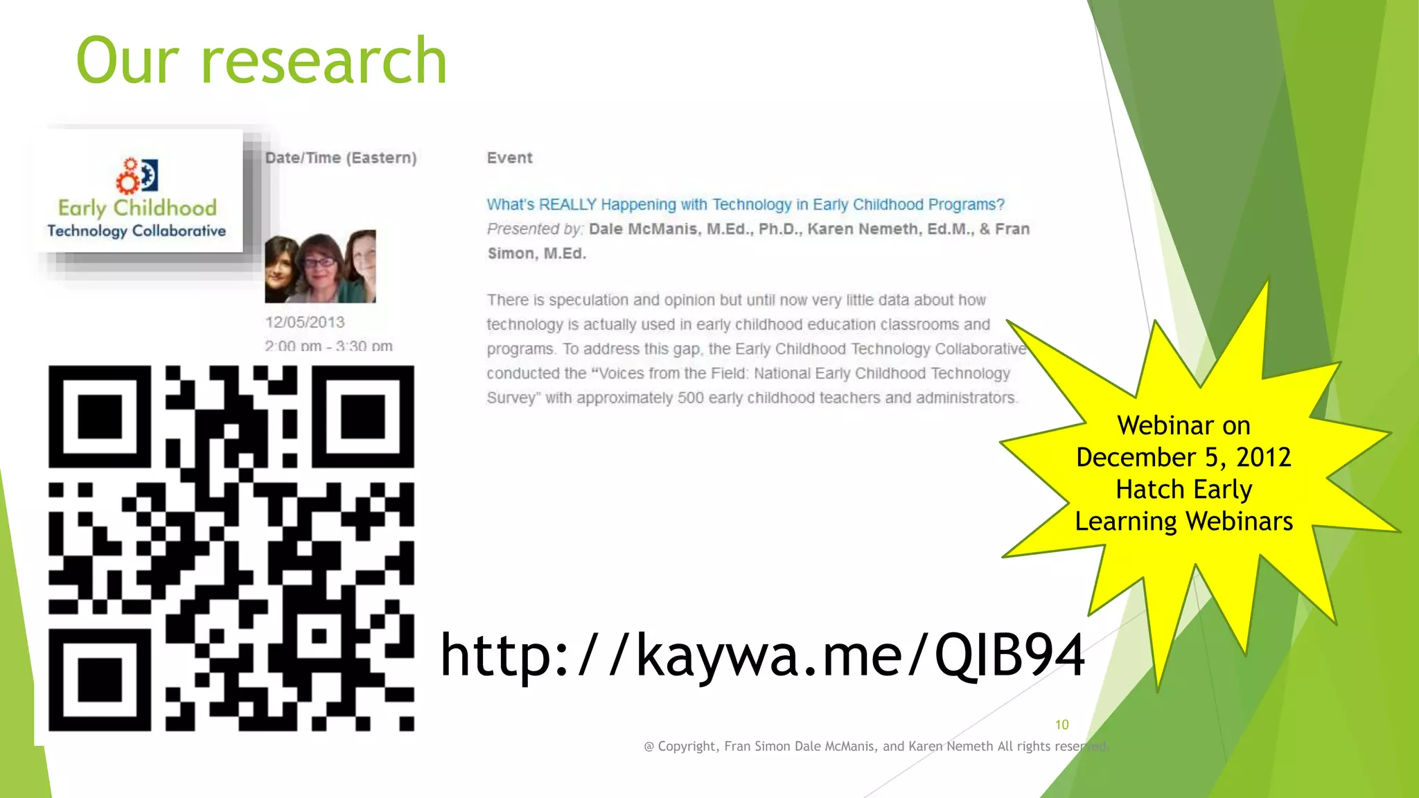 Our research

Webinar on
December 5, 2012
Hatch Early
Learning Webinars

http://kaywa.me/QIB94
10
@ Copyright, Fran Simon Dale McManis, and Karen Nemeth All rights reserved.

 