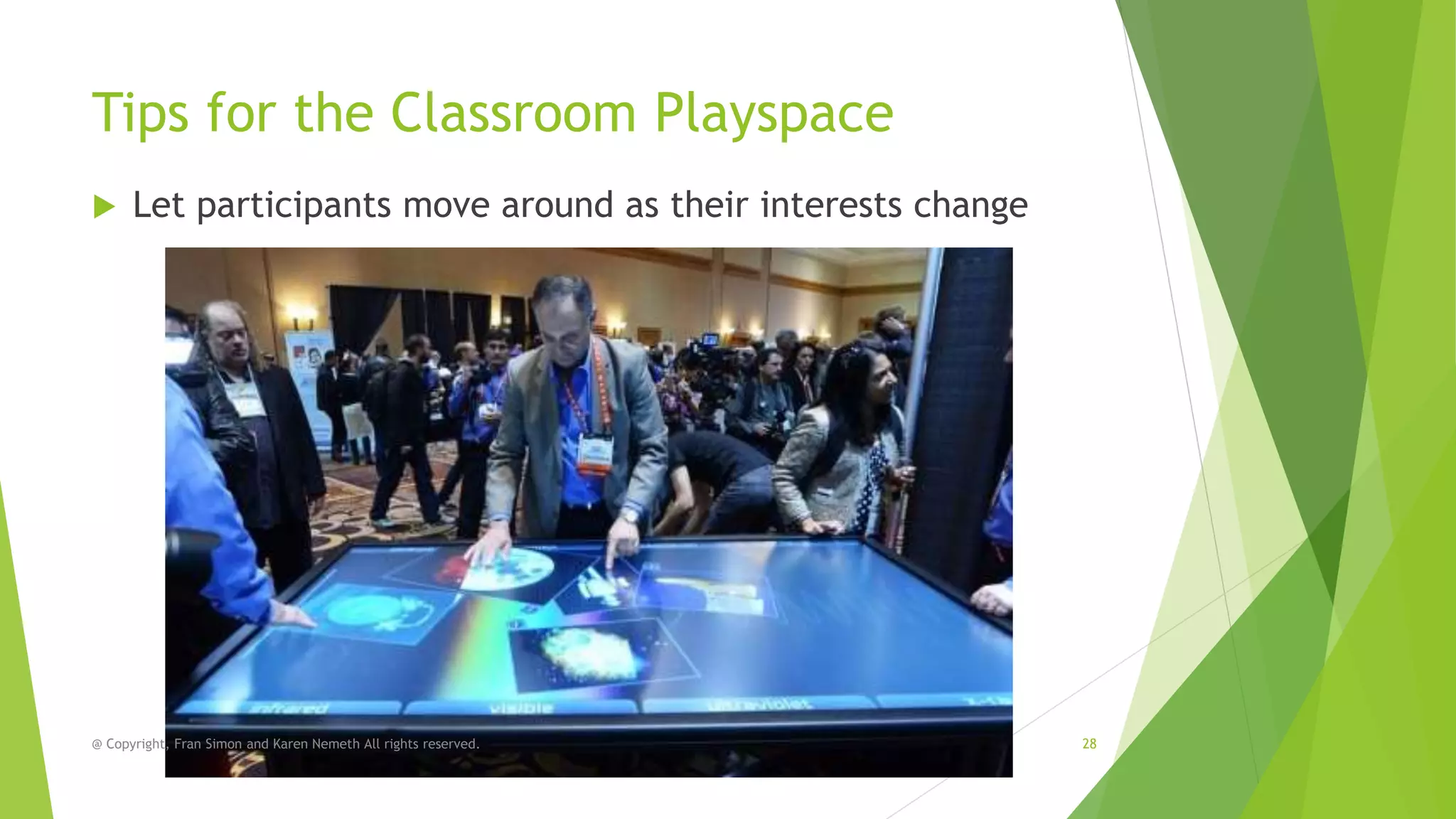 Tips for the Classroom Playspace


Let participants move around as their interests change

@ Copyright, Fran Simon and Karen Nemeth All rights reserved.

28

 