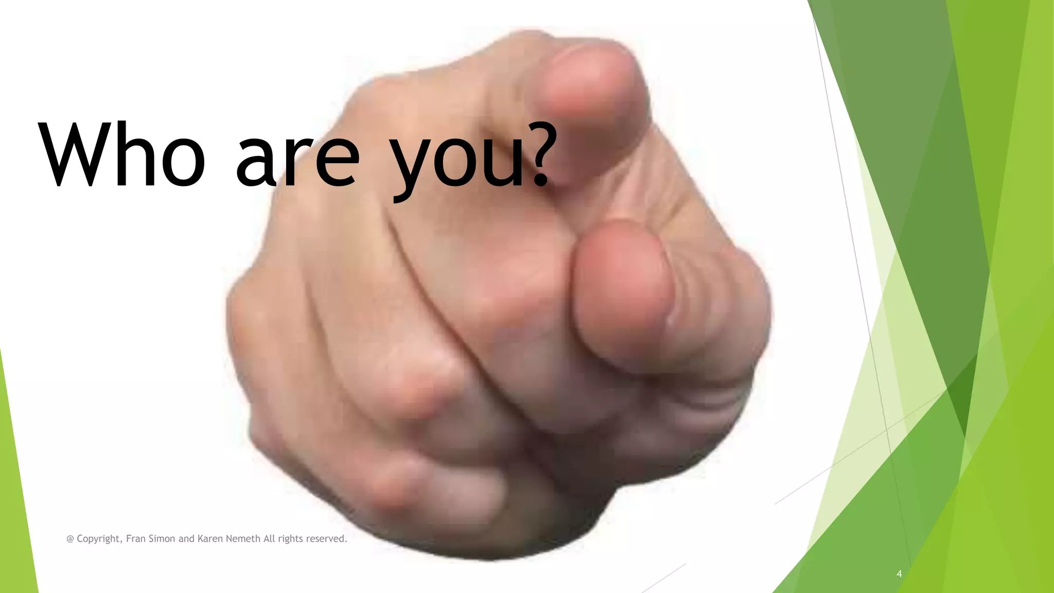 Who are you?

@ Copyright, Fran Simon and Karen Nemeth All rights reserved.
4

 