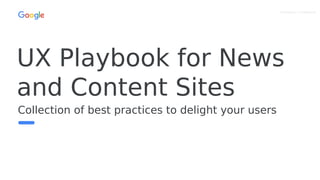 Proprietary + Confidential
Collection of best practices to delight your users
UX Playbook for News
and Content Sites
 