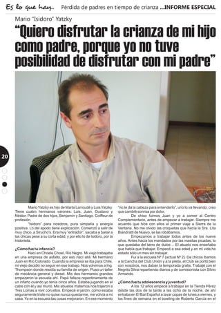 Es lo que hay...
20
“Quiero disfrutar la crianza de mi hijo
como padre, porque yo no tuve
posibilidad de disfrutar con mi padre”
Mario “Isidoro” Yatzky
Pérdida de padres en tiempo de crianza ...INFORME ESPECIAL
 