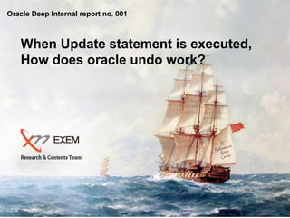 Oracle Deep Internal report no. 001
When Update statement is executed,
How does oracle undo work?
Research & Contents Team
 