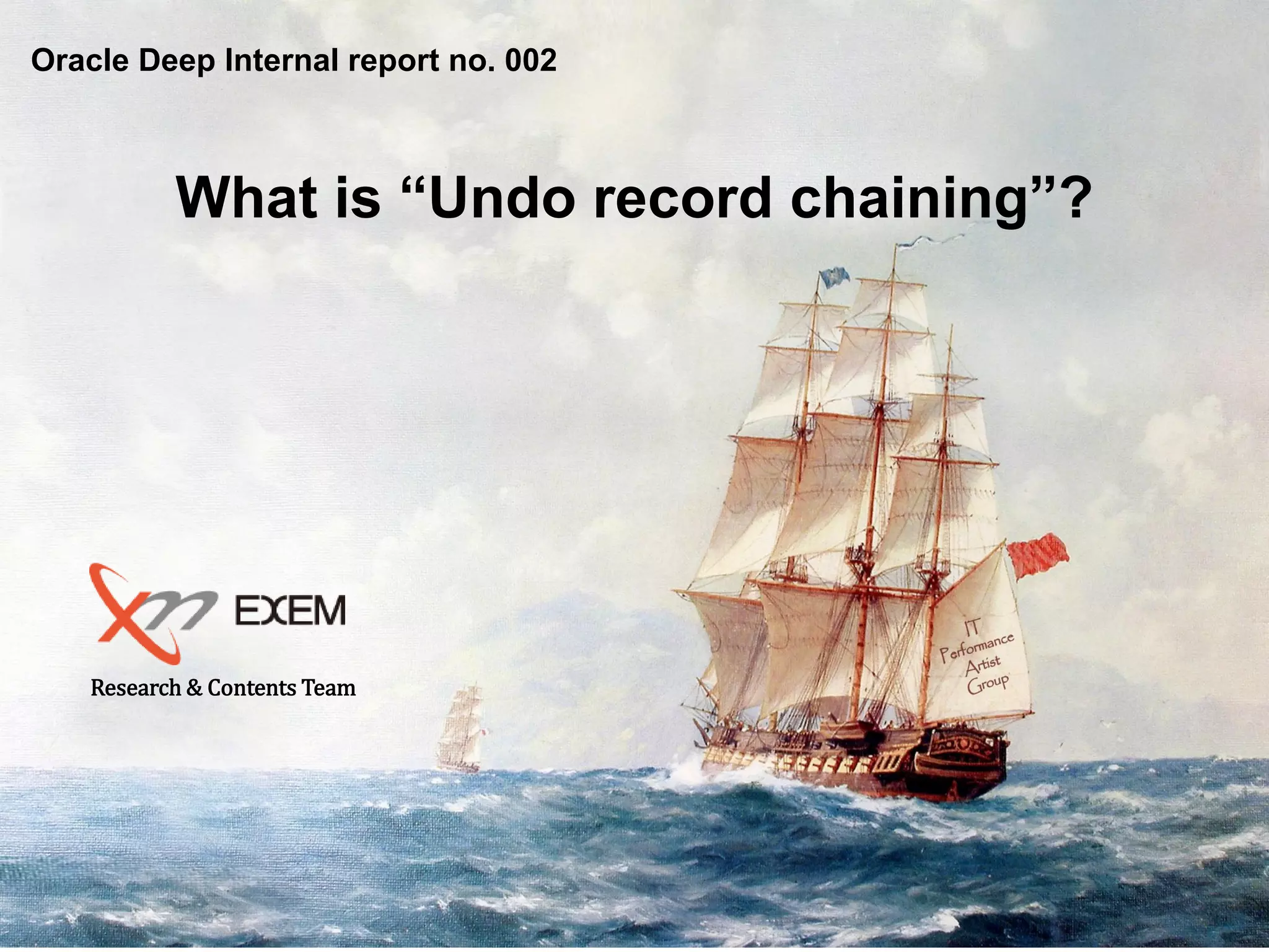 Oracle Deep Internal report no. 002
What is “Undo record chaining”?
Research & Contents Team
 