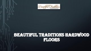 BEAUTIFUL TRADITIONS HARDWOOD
FLOORS
 