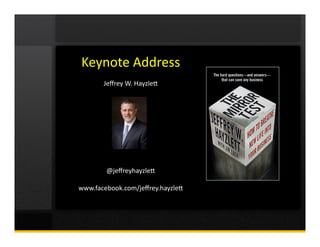 Keynote	
  Address	
  
Jeﬀrey	
  W.	
  Hayzle4	
  
@jeﬀreyhayzle4	
  
www.facebook.com/jeﬀrey.hayzle4	
  
 