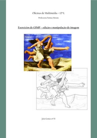Oficinas de Multimédia – 12º L
Professora Fátima Morais
Exercícios de GIMP – edição e manipulação de imagem
João Gomes nº 15
 