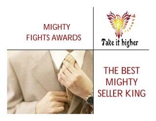 MIGHTY
FIGHTS AWARDS



                 THE BEST
                  MIGHTY
                SELLER KING
 