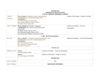 INTERVALO
APRESENTAÇÃO CULTURAL
LOCAL: BOSQUE MOREIRA CAMPOS
17h30 às
19h30min
Mesa redonda 5: Ambientes virtuais de aprendizagem
Coordenação: Dra. Vládia Maria Borges (UFC)
Participantes:
Dra. Massília Maria Lira Dias (UFC)
Dra. Antonia Dilamar de Araújo (UECE)
Dr. Júlio César de Araújo (ufc)
Auditório da Psicologia – Campus II - Benfica
17h30 - 19h30min Mesa redonda 6: Interação e linguagem
Coordenação: Dra. Ana Célia Clementino (UFC)
participantes:
Dra Maria Ednilza Moreira (UFC) -
Dra Pollyanne Bicalho Ribeiro (UFC)
Dra. Kazuê Saito Monteiro de Barros (UFPE)
Auditório José Albano – Centro de
Humanidades
3º dia - 26/11/10 (sexta-feira)
8h às 10h Mesa - redonda 7: Avaliação, formação de professores e ética
Coordenação: Dra Lívia M. T. Rádis Baptista (UFC)
Participantes:
Dra. Lívia Suassuna (UFPE)
Dra. Gretel Eres Fernández (FEUSP)
Dra. Tânia Viana (UFC)
Auditório José Albano – Centro de Humanidades
INTERVALO
10h30min Às 12h Palestra
Dr. Marcos Bagno (UNB)
Auditório José Albano - Centro de Humanidades
Palestra
Dr. Clécio Bunzen (UNIFESP)
Auditório da Psicologia – Campus II– Benfica
INTERVALO
14h Às 15h30min GTs
14h às 15h30min SESSÃO DE PÔSTERES
 